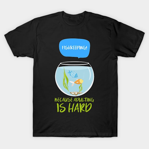 Fishkeeping because adulting is hard T-Shirt by LiquidLine